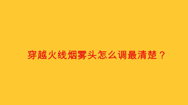 烟雾调头软件有哪些_调烟雾头的软件_烟雾调头软件叫什么